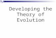 Developing the Theory of Evolution. Evolution is the core theme of biology “Nothing in biology makes sense except in the light of evolution” Theodosius