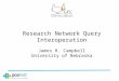 Research Network Query Interoperation James R. Campbell University of Nebraska