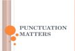 P UNCTUATION M ATTERS. W HY PUNCTUATION IS IMPORTANT TO USE WHEN WE WRITE ? Punctuation is used in writing to show the reader when we would normally pause