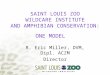 SAINT LOUIS ZOO WILDCARE INSTITUTE AND AMPHIBIAN CONSERVATION: ONE MODEL R. Eric Miller, DVM, Dipl. ACZM Director