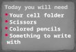 Your cell folder Your cell folder Scissors Scissors Colored pencils Colored pencils Something to write with Something to write with