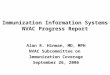 Immunization Information Systems NVAC Progress Report Alan R. Hinman, MD, MPH NVAC Subcommittee on Immunization Coverage September 26, 2006