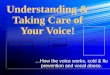 Understanding & Taking Care of Your Voice! …How the voice works, cold & flu prevention and vocal abuse