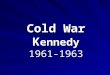 Cold War K ennedy 1961-1963. Kennedy Bay of Pigs, April 1961 In the Summer of 1960 the CIA began secretly training Cuban expatriates – know as La Brigada