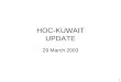 1 HOC-KUWAIT UPDATE 29 March 2003. 2 Introduction Welcome to new attendees Purpose of the HOC update Limitations on material Expectations
