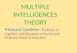 MULTIPLE INTELLIGENCES THEORY Howard Gardiner- Professor of Cognition and Education at the Harvard Graduate School of Education