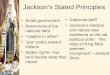 Jackson’s Stated Principles Small government Retirement of the national debt “rotation in office” “just” policy toward indians States rights—but he’d