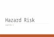 Hazard Risk CHAPTER 3. Hazard Risk Defined  No universal definition, but typically described as Pure Risk  The type of risk that may result in only