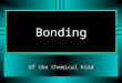 Bonding Of the Chemical Kind. Bonding and Properties u Compounds are formed by fixed ratios of atoms forming chemical bonds (Dalton) u When elements form