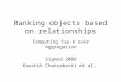 Ranking objects based on relationships Computing Top-K over Aggregation Sigmod 2006 Kaushik Chakrabarti et al