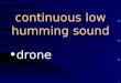 Continuous low humming sound drone. hate detest and abhor