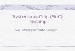 Wrapper/TAM Optimization1 System-on-Chip (SoC) Testing SoC Wrapper/TAM Design