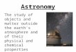Astronomy The study of objects and matter outside the earth's atmosphere and of their physical and chemical properties