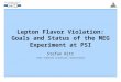 Lepton Flavor Violation: Goals and Status of the MEG Experiment at PSI Stefan Ritt Paul Scherrer Institute, Switzerland