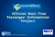 SEStran Real-Time Passenger Information Project. SEStran Overview – One of 7 RTPs in Scotland – Established 2005 – Strategic Transport Planning Authority