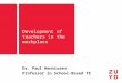 Development of teachers in the workplace Dr. Paul Hennissen Professor in School-Based TE