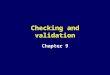 Checking and validation Chapter 9. Checking and validation