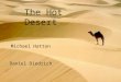 The Hot Desert Michael Hatton Daniel Diedrich.  Hot desert climates are exceptionally hot for long periods of the year.  High temperatures of 113°