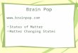 Brain Pop  States of Matter Matter Changing States