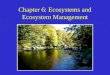 Chapter 6: Ecosystems and Ecosystem Management. The Ecosystem: Sustaining Life on Earth Sustaining life on Earth requires more than individuals Life is