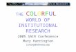 THE COLORFUL WORLD OF INSTITUTIONAL RESEARCH 2005 SAIR Conference Mary Harrington ccmary@olemiss.edu