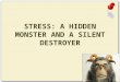 STRESS: A HIDDEN MONSTER AND A SILENT DESTROYER. Introduction