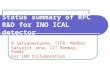 Status summary of RPC R&D for INO ICAL detector B.Satyanarayana, TIFR, Mumbai Satyajit Jena, IIT Bombay, Powai For INO Collaboration