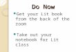 Do Now Get your Lit book from the back of the room Take out your notebook for Lit class