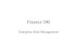 Finance 590 Enterprise Risk Management. ERM Quick review of last class Today’s discussion –ERM Basics –ERM Concepts and processes –ERM Risk Analytics