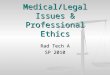 Medical/Legal Issues & Professional Ethics Rad Tech A SP 2010