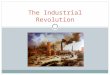 The Industrial Revolution. What is the Industrial Revolution? The Industrial Revolution was a period from the 18 th -20 th centuries where major changes