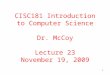 1 CISC181 Introduction to Computer Science Dr. McCoy Lecture 23 November 19, 2009