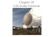 Chapter 18 Life in the Universe. Life on Earth What is “Life?” Life on Earth –When did life arise? –How did life arise? Life in our Solar System? Is there