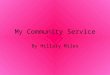 My Community Service By Hillary Miles. What is Service Learning? Service-learning-- Combines service objectives with learning objectives Changing the