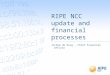 RIPE NCC update and financial processes Jochem de Ruig – Chief Financial Officer