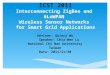 ICST 2011 Interconnecting ZigBee and 6LoWPAN Wireless Sensor Networks for Smart Grid Applications Advisor: Quincy Wu Speaker: Chia-Wen Lu National Chi