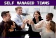 SELF MANAGED TEAMS. A self-managed team is a group of employees that's responsible and accountable for all or most aspects of producing a product or delivering