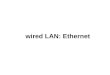 Wired LAN: Ethernet. LAN(Local Area Network) Depending on the geographical range covered by the network, WAN(Wide Area Network) MAN(Metropolitan Area