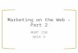 Marketing on the Web – Part 2 MGMT 230 WEEK 9. This class will cover… Permission marketing, ethics, and privacy The internet marketing toolbox – Web display