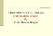 THROMBOLYTIC DRUGS (Fibrinolytic drugs) By Prof. Hanan Hagar
