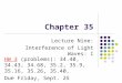 Chapter 35 Lecture Nine: Interference of Light Waves: I HW 3 (problems): 34.40, 34.43, 34.68, 35.2, 35.9, 35.16, 35.26, 35.40, Due Friday, Sept. 25