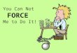 You Can Not FORCE Me to Do It! What Is Force? It takes a force to move something