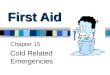 First Aid Chapter 15 Cold Related Emergencies. Frost nip Freezing limited to skin surface Freezing of water on skin surface