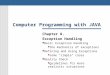 Computer Programming with JAVA Chapter 8. Exception Handling Basic Exception Handling the mechanics of exceptions Defining and Using Exceptions some "simple"