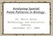 Analyzing Spatial Point Patterns in Biology Dr. Maria Byrne Mathbiology and Statistics Seminar September 25 th, 2009