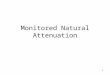 1 Monitored Natural Attenuation. 2 Natural Attenuation CONCEPTUAL FRAMEWORK OF ENHANCED ATTENUATION NATURAL ATTENUATION PROCESSES Physical Attenuation