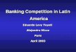 Banking Competition in Latin America Eduardo Levy Yeyati Alejandro Micco Paris April 2003 Banking Competition in Latin America Eduardo Levy Yeyati Alejandro