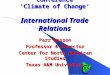 Texas Plant Protection Conference ‘Climate of Change’ International Trade Relations Parr Rosson Professor & Director Center for North American Studies