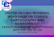 CARICOM UNITED NATIONS REGIONAL WORKSHOP ON CENSUS CARTOGRAPHY AND MANAGEMENT : CENSUS MANAMGENT AND PLANNING WITH THE USE OF GIS Port of Spain 22-26 Oct