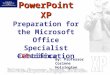 PowerPoint XP PowerPoint XP Preparation for the Microsoft Office Specialist Certification eXPerience By: Professor Corinne Hoisington